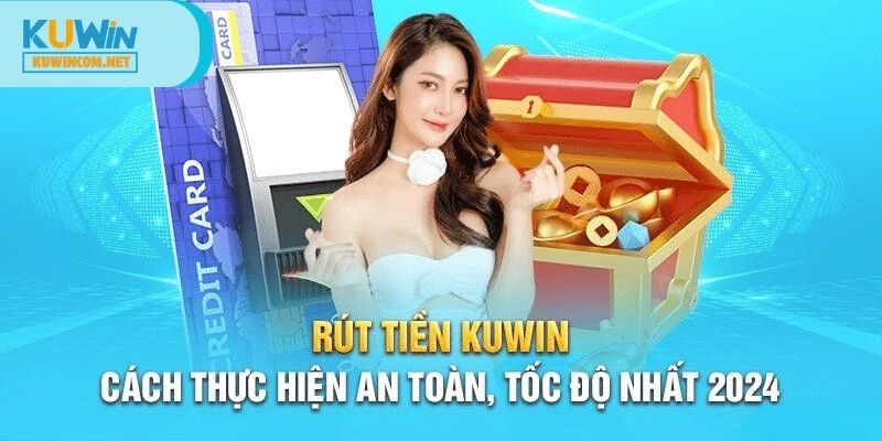 Hướng dẫn rút tiền KUWIN đơn giản mọi hội viên đều có thể thực hiện